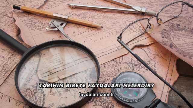 Tarihin Bireye Faydaları Nelerdir?