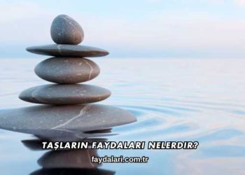 Taşların Faydaları Nelerdir?