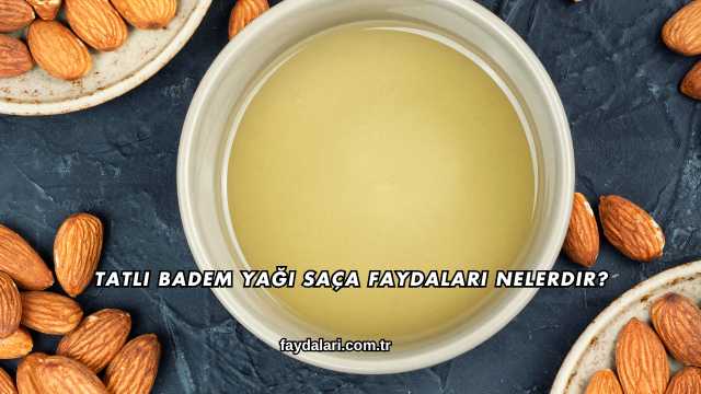 Tatlı Badem Yağı Saça Faydaları Nelerdir?