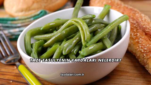 Taze Fasulyenin Faydaları Nelerdir?