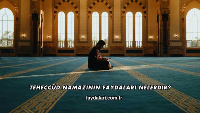 Teheccüd Namazının Faydaları Nelerdir?