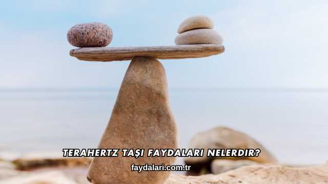 Terahertz Taşı Faydaları Nelerdir?