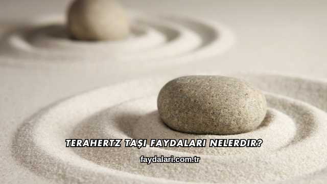 Terahertz Taşı Faydaları Nelerdir?