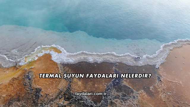 Termal Suyun Faydaları Nelerdir?