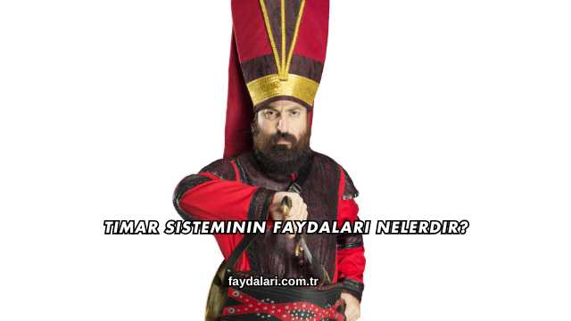 Tımar Sisteminin Faydaları Nelerdir?