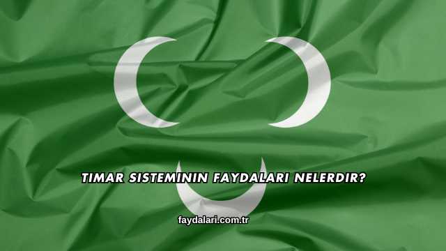 Tımar Sisteminin Faydaları Nelerdir?