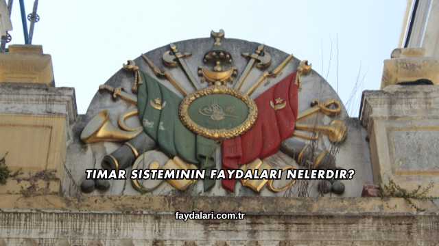 Tımar Sisteminin Faydaları Nelerdir?