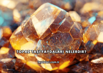 Topaz Taşı Faydaları Nelerdir?