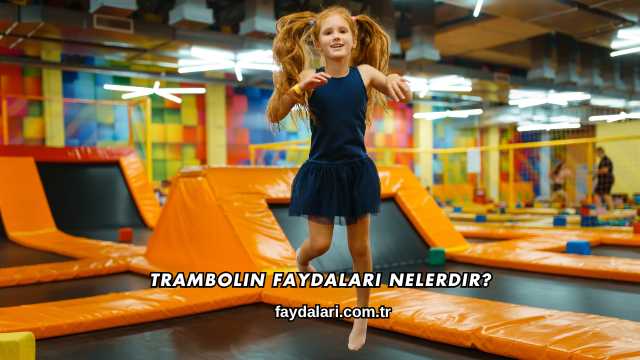 Trambolin Faydaları Nelerdir?
