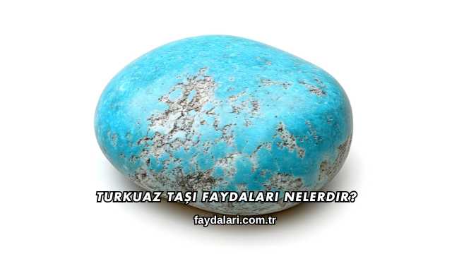 Turkuaz Taşı Faydaları Nelerdir?