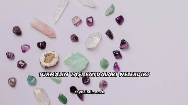 Turmalin Taşı Faydaları Nelerdir?