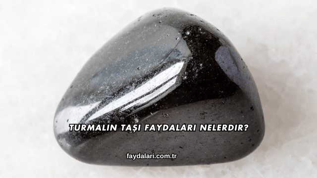 Turmalin Taşı Faydaları Nelerdir?