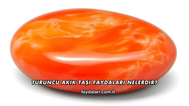 Turuncu Akik Taşı Faydaları Nelerdir?