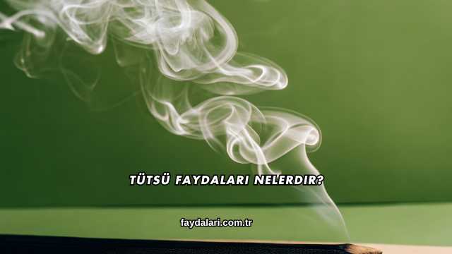 Tütsü Faydaları Nelerdir?