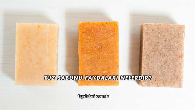 Tuz Sabunu Faydaları Nelerdir?