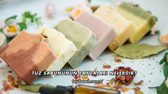 Tuz Sabununun Faydaları Nelerdir?