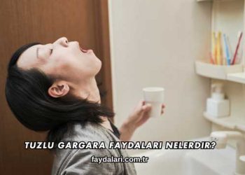 Tuzlu Gargara Faydaları Nelerdir?