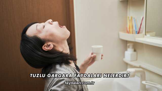 Tuzlu Gargara Faydaları Nelerdir?