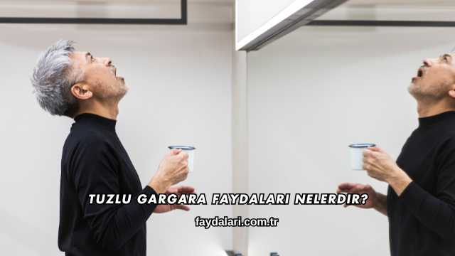 Tuzlu Gargara Faydaları Nelerdir?