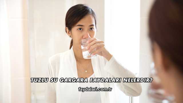 Tuzlu Su Gargara Faydaları Nelerdir?
