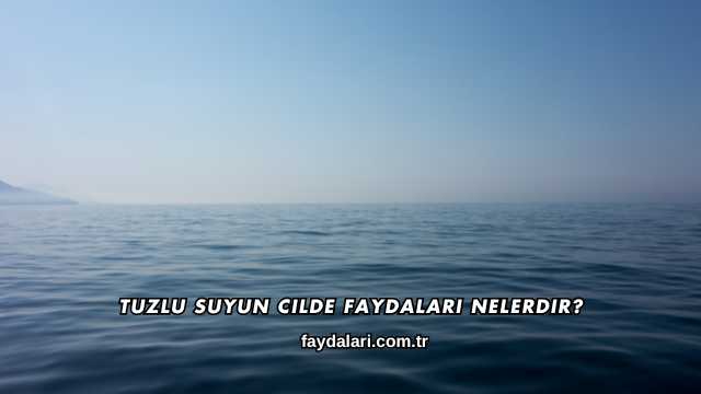 Tuzlu Suyun Cilde Faydaları Nelerdir?