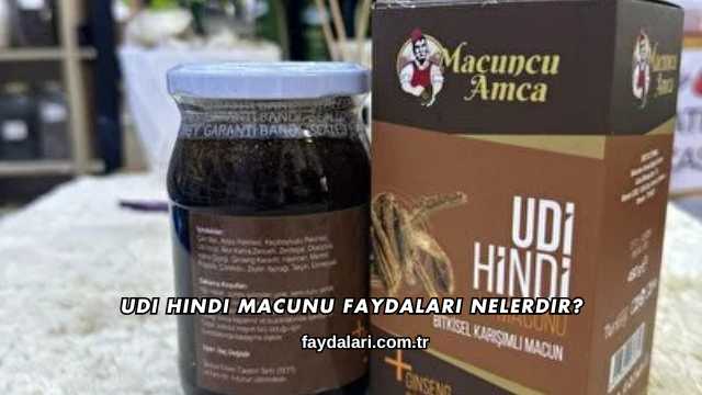 Udi Hindi Macunu Faydaları Nelerdir?