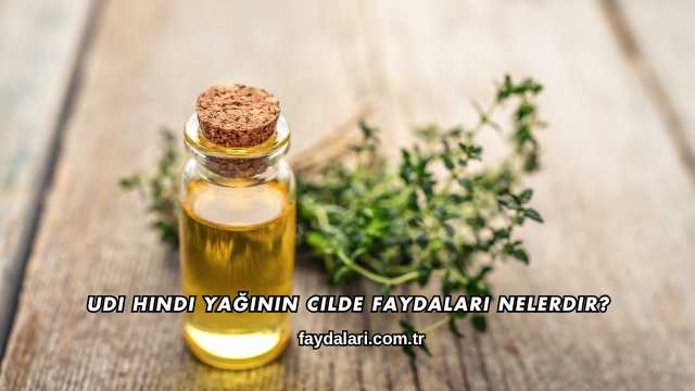 Udi Hindi Yağının Cilde Faydaları Nelerdir?