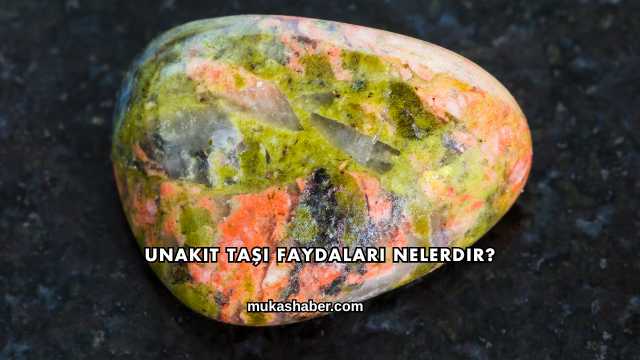Unakit Taşı Faydaları Nelerdir?