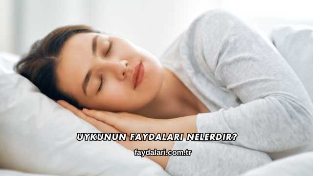 Uykunun Faydaları Nelerdir?