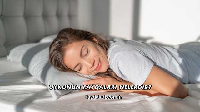 Uykunun Faydaları Nelerdir?