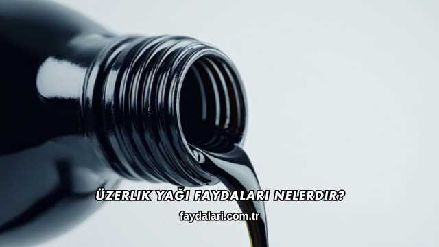 Üzerlik Yağı Faydaları Nelerdir?