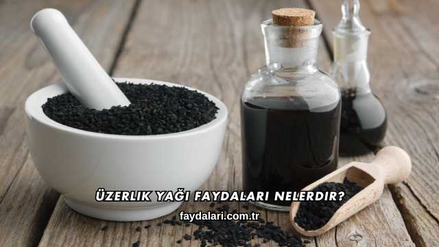 Üzerlik Yağı Faydaları Nelerdir?