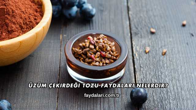 Üzüm Çekirdeği Tozu Faydaları Nelerdir?