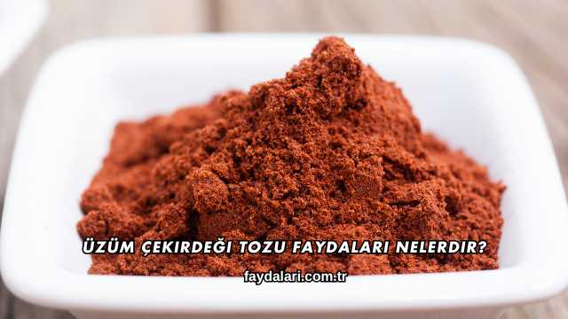 Üzüm Çekirdeği Tozu Faydaları Nelerdir?