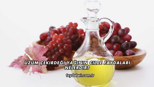 Üzüm Çekirdeği Yağının Cilde Faydaları Nelerdir?