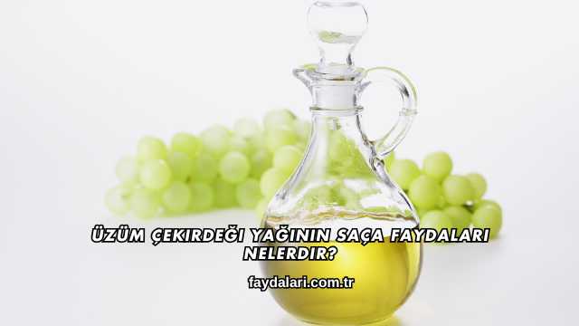 Üzüm Çekirdeği Yağının Saça Faydaları Nelerdir?