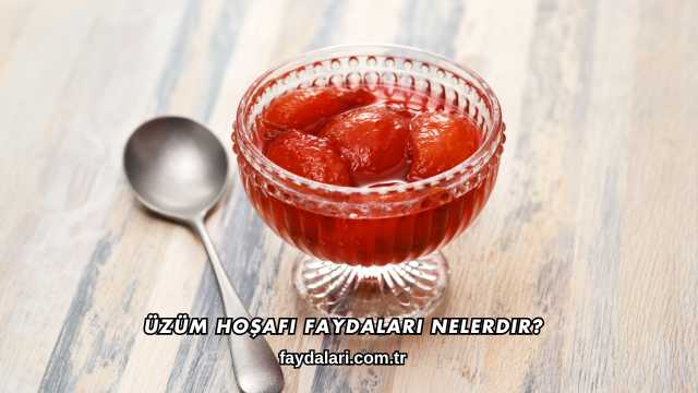Üzüm Hoşafı Faydaları Nelerdir?