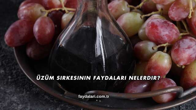 Üzüm Sirkesinin Faydaları Nelerdir?