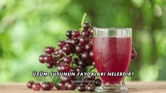Üzüm Suyunun Faydaları Nelerdir?