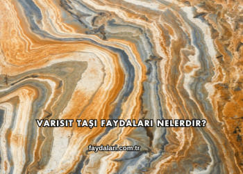 Varisit Taşı Faydaları Nelerdir?