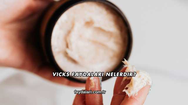 Vicks Faydaları Nelerdir?