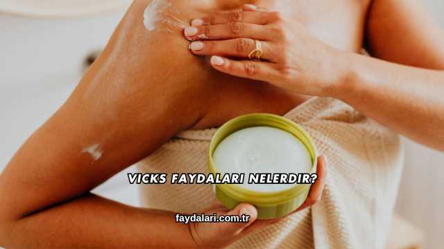 Vicks Faydaları Nelerdir?