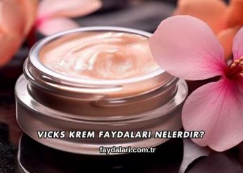 Vicks Krem Faydaları Nelerdir?