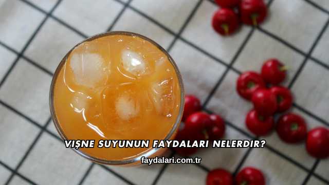 Vişne Suyunun Faydaları Nelerdir?