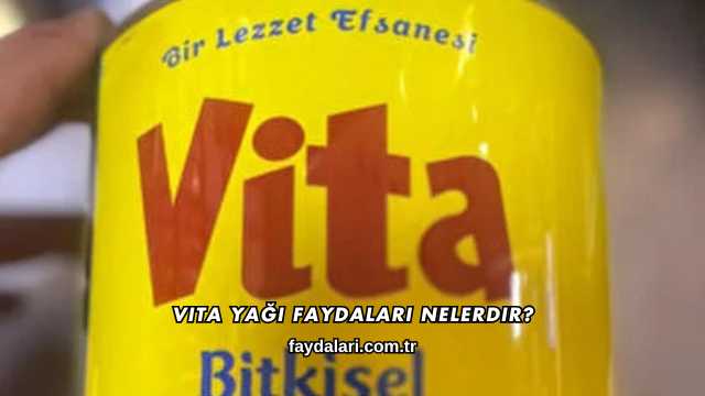 Vita Yağı Faydaları Nelerdir?