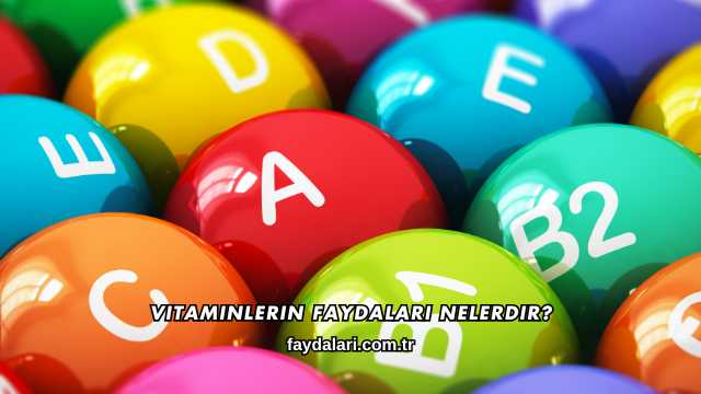 Vitaminlerin Faydaları Nelerdir?