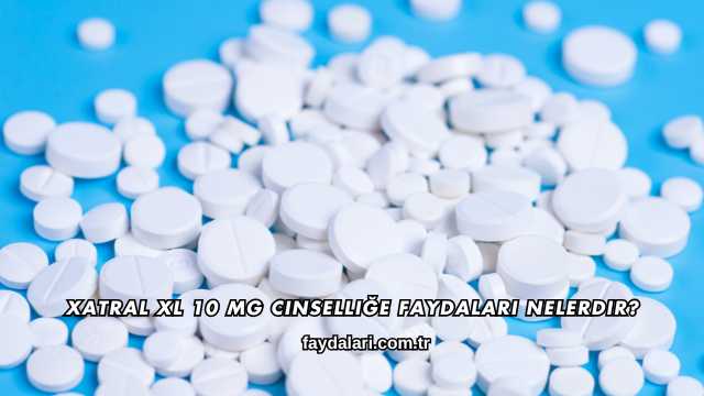 Xatral XL 10 mg Cinselliğe Faydaları Nelerdir?