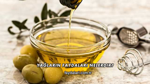 Yağların Faydaları Nelerdir?
