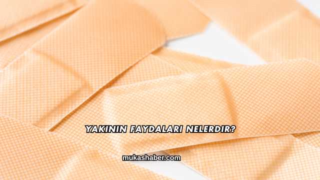 Yakının Faydaları Nelerdir?