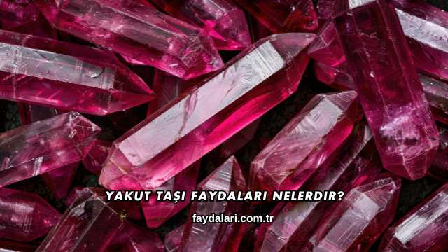 Yakut Taşı Faydaları Nelerdir?